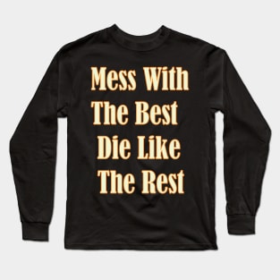 Mess with the best, die like the rest. Long Sleeve T-Shirt